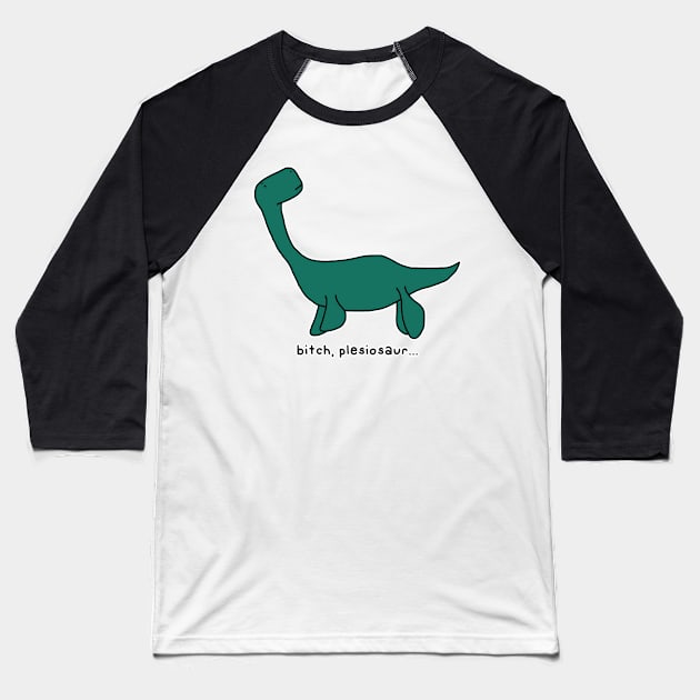 bitch, plesiosaur... Baseball T-Shirt by paintbydumbers